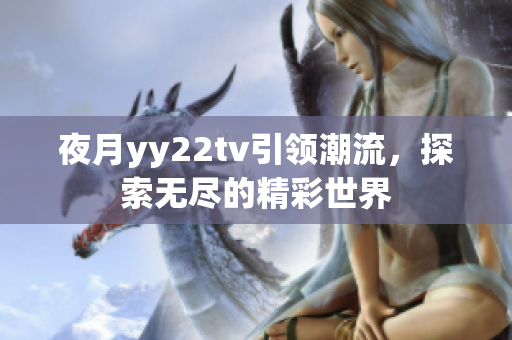 夜月yy22tv引领潮流，探索无尽的精彩世界
