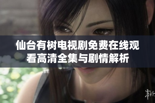 仙台有树电视剧免费在线观看高清全集与剧情解析