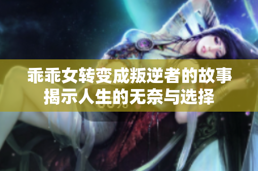 乖乖女转变成叛逆者的故事揭示人生的无奈与选择