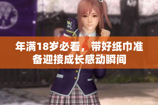 年满18岁必看，带好纸巾准备迎接成长感动瞬间