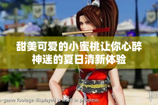 甜美可爱的小蜜桃让你心醉神迷的夏日清新体验