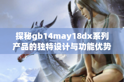 探秘gb14may18dx系列产品的独特设计与功能优势分析