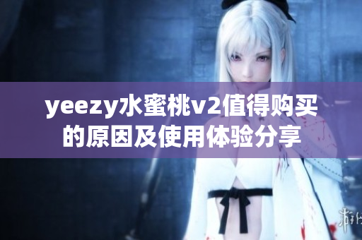 yeezy水蜜桃v2值得购买的原因及使用体验分享