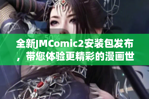 全新JMComic2安装包发布，带您体验更精彩的漫画世界！