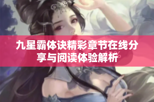 九星霸体诀精彩章节在线分享与阅读体验解析