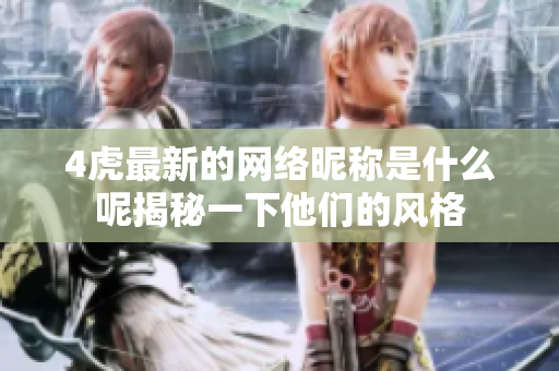 4虎最新的网络昵称是什么呢揭秘一下他们的风格
