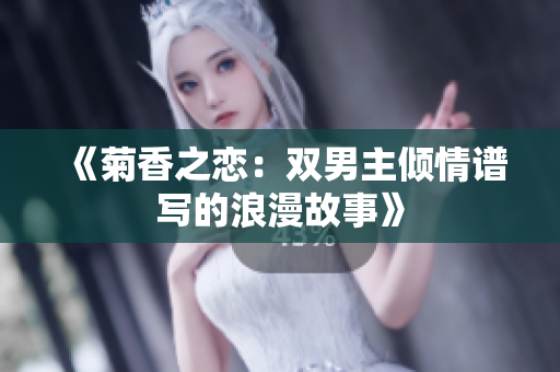 《菊香之恋：双男主倾情谱写的浪漫故事》