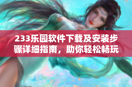 233乐园软件下载及安装步骤详细指南，助你轻松畅玩平台游戏