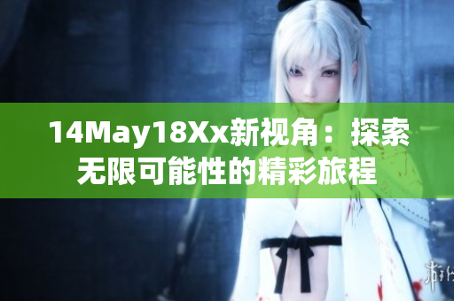 14May18Xx新视角：探索无限可能性的精彩旅程