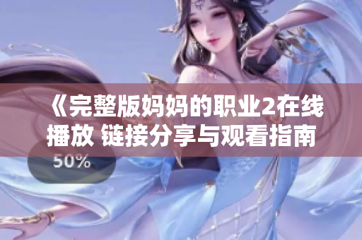 《完整版妈妈的职业2在线播放 链接分享与观看指南》