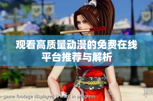 观看高质量动漫的免费在线平台推荐与解析