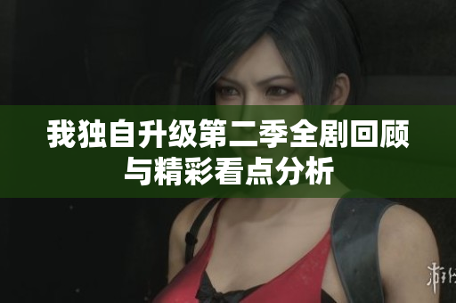 我独自升级第二季全剧回顾与精彩看点分析