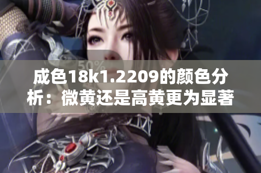 成色18k1.2209的颜色分析：微黄还是高黄更为显著