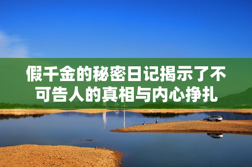 假千金的秘密日记揭示了不可告人的真相与内心挣扎