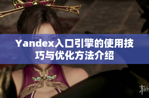 Yandex入口引擎的使用技巧与优化方法介绍