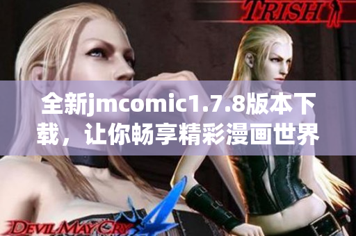 全新jmcomic1.7.8版本下载，让你畅享精彩漫画世界的绝佳体验