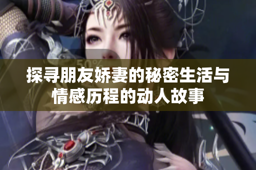 探寻朋友娇妻的秘密生活与情感历程的动人故事