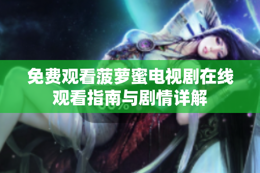 免费观看菠萝蜜电视剧在线观看指南与剧情详解