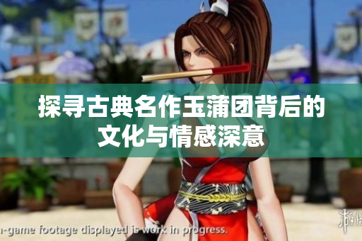 探寻古典名作玉蒲团背后的文化与情感深意
