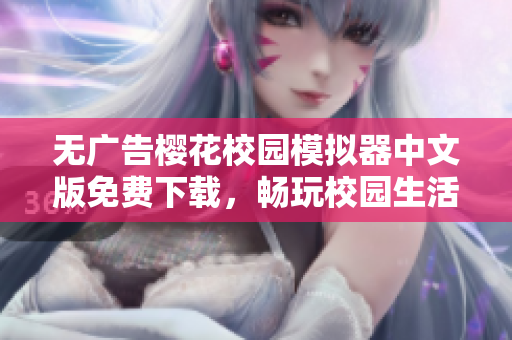 无广告樱花校园模拟器中文版免费下载，畅玩校园生活乐趣尽享