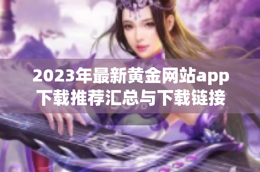 2023年最新黄金网站app下载推荐汇总与下载链接