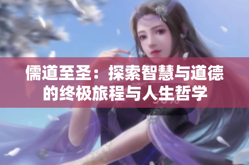 儒道至圣：探索智慧与道德的终极旅程与人生哲学