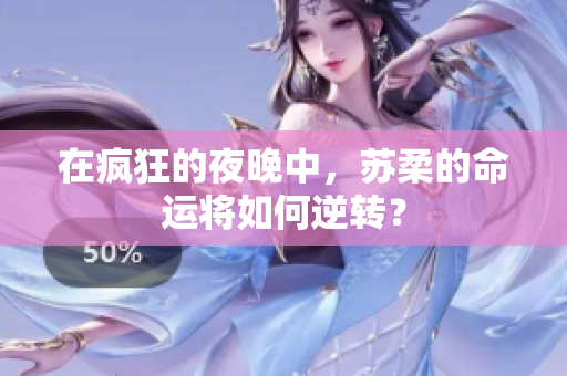 在疯狂的夜晚中，苏柔的命运将如何逆转？