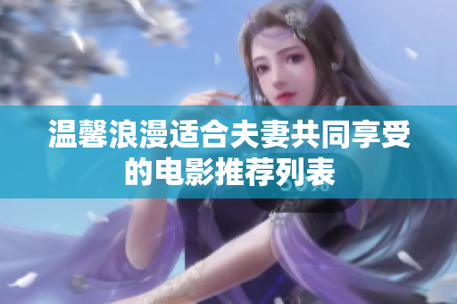 温馨浪漫适合夫妻共同享受的电影推荐列表