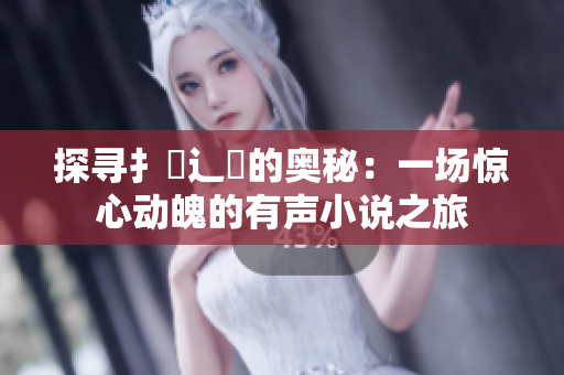 探寻扌喿辶畐的奥秘：一场惊心动魄的有声小说之旅