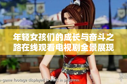 年轻女孩们的成长与奋斗之路在线观看电视剧全景展现