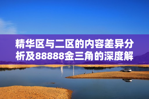 精华区与二区的内容差异分析及88888金三角的深度解读