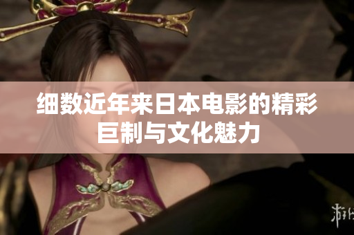 细数近年来日本电影的精彩巨制与文化魅力
