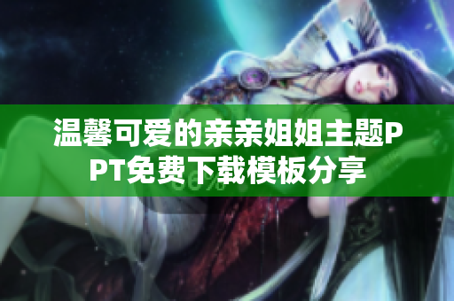 温馨可爱的亲亲姐姐主题PPT免费下载模板分享