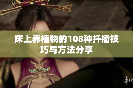 床上养植物的108种扦插技巧与方法分享