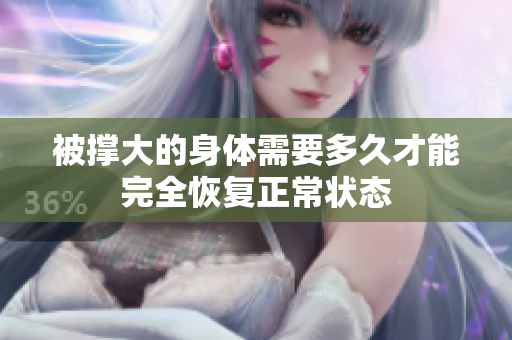 被撑大的身体需要多久才能完全恢复正常状态
