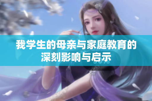 我学生的母亲与家庭教育的深刻影响与启示