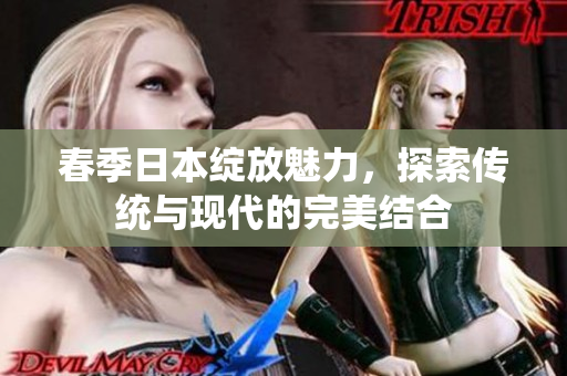 春季日本绽放魅力，探索传统与现代的完美结合