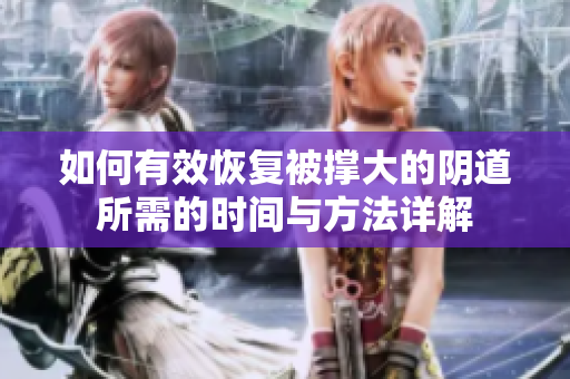 如何有效恢复被撑大的阴道所需的时间与方法详解