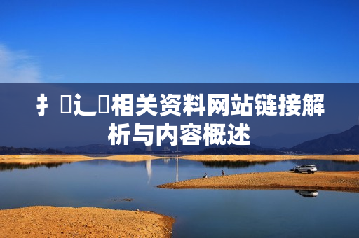 扌喿辶畐相关资料网站链接解析与内容概述