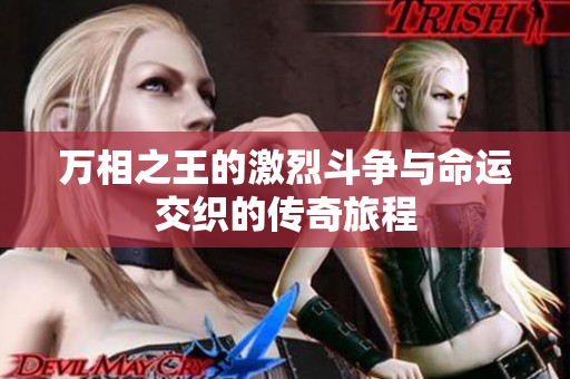 万相之王的激烈斗争与命运交织的传奇旅程