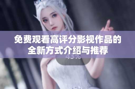 免费观看高评分影视作品的全新方式介绍与推荐