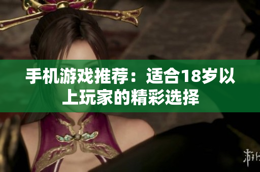 手机游戏推荐：适合18岁以上玩家的精彩选择