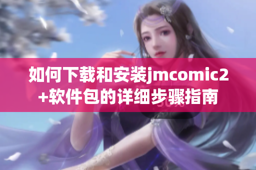 如何下载和安装jmcomic2+软件包的详细步骤指南