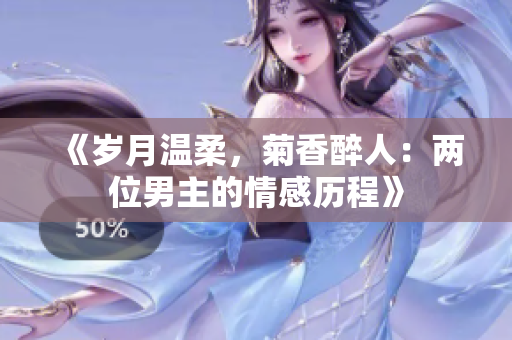 《岁月温柔，菊香醉人：两位男主的情感历程》