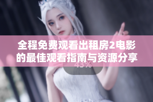 全程免费观看出租房2电影的最佳观看指南与资源分享