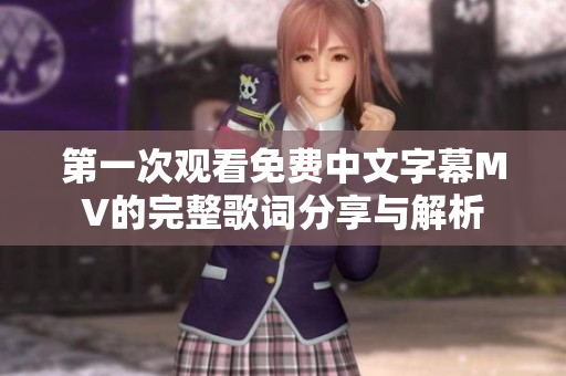 第一次观看免费中文字幕MV的完整歌词分享与解析