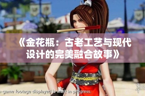 《金花瓶：古老工艺与现代设计的完美融合故事》