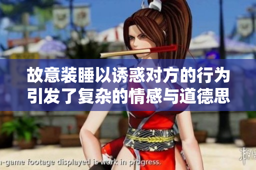 故意装睡以诱惑对方的行为引发了复杂的情感与道德思考