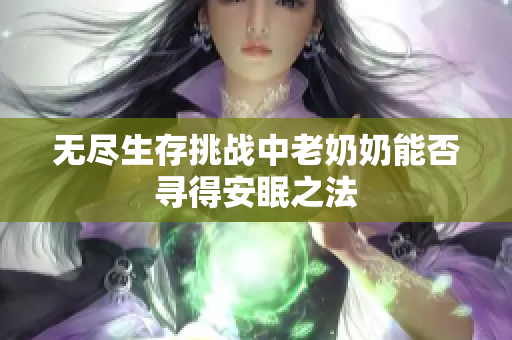 无尽生存挑战中老奶奶能否寻得安眠之法