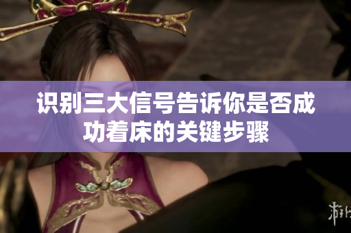 识别三大信号告诉你是否成功着床的关键步骤